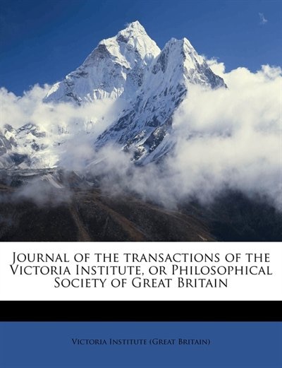 Journal Of The Transactions Of The Victoria Institute, Or Philosophical Society Of Great Britain