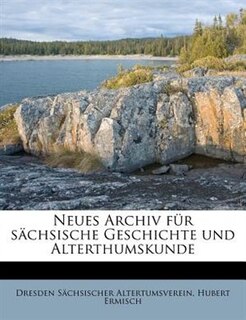 Neues Archiv Für Sächsische Geschichte Und Alterthumskunde