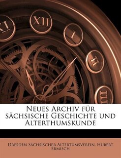 Neues Archiv Für Sächsische Geschichte Und Alterthumskunde