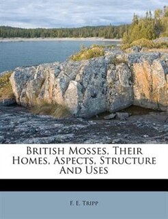 Front cover_British Mosses, Their Homes, Aspects, Structure And Uses