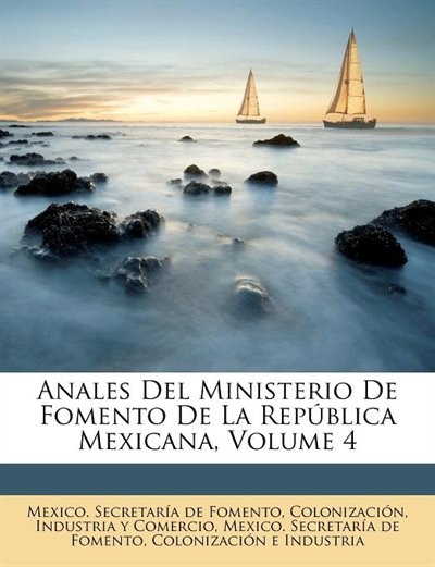 Anales Del Ministerio De Fomento De La República Mexicana, Volume 4