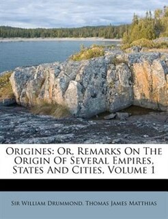 Origines: Or, Remarks On The Origin Of Several Empires, States And Cities, Volume 1