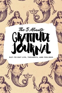 The 5 Minute Gratitude Journal: Day-to-day Life, Thoughts, And Feelings (6x9 Softcover Journal)