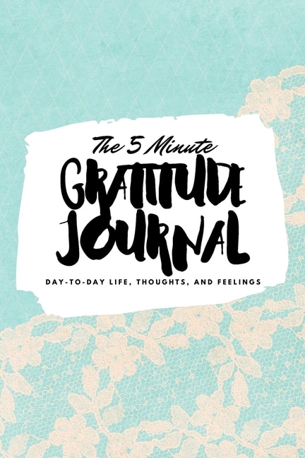 The 5 Minute Gratitude Journal: Day-to-day Life, Thoughts, And Feelings (6x9 Softcover Journal)