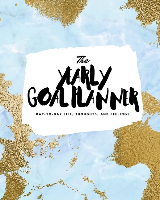 The Yearly Goal Planner: Day-to-day Life, Thoughts, And Feelings (8x10 Softcover Planner)