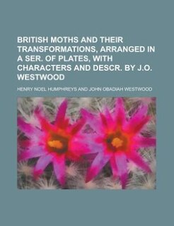 British moths and their transformations, arranged in a ser. of plates, with characters and descr. by J.O. Westwood