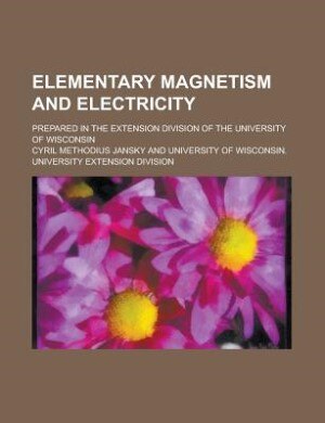 Elementary magnetism and electricity; prepared in the Extension Division of the University of Wisconsin