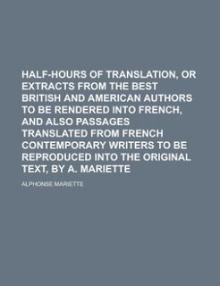 Front cover_Half-hours of translation, or Extracts from the best British and American authors to be rendered into French, and also passages translated from French contemporary writers to be reproduced into the original text, by A. Mariette
