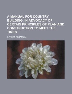 Couverture_A manual for country building, in advocacy of certain principles of plan and construction to meet the times