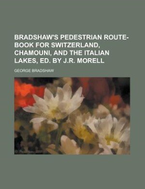 Front cover_Bradshaw's pedestrian route-book for Switzerland, Chamouni, and the Italian lakes, ed. by J.R. Morell