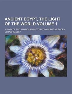 Couverture_Ancient Egypt, the Light of the World; A Work of Reclamation and Restitution in Twelve Books Volume 1