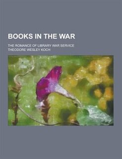 Books in the War; The Romance of Library War Service