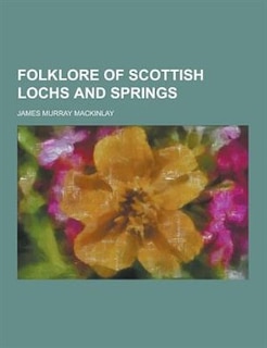 Folklore of Scottish Lochs and Springs