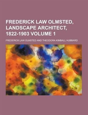 Frederick Law Olmsted, Landscape Architect, 1822-1903 Volume 1