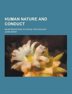 Human Nature and Conduct; An Introduction to Social Psychology