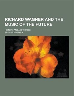 Richard Wagner and the Music of the Future; History and Aesthetics