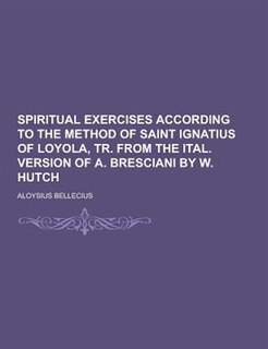 Front cover_Spiritual Exercises According to the Method of Saint Ignatius of Loyola, Tr. from the Ital. Version of A. Bresciani by W. Hutch