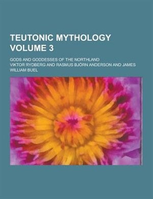 Teutonic Mythology; Gods and Goddesses of the Northland Volume 3