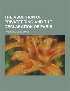 The Abolition of Privateering and the Declaration of Paris