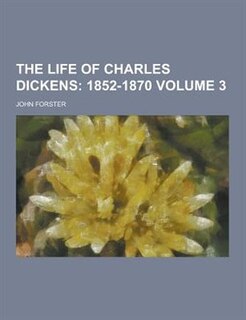 The Life of Charles Dickens Volume 3