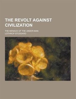 Front cover_The Revolt Against Civilization; The Menace of the Under Man