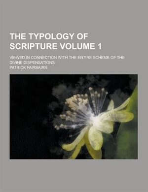 Couverture_The Typology of Scripture; Viewed in Connection with the Entire Scheme of the Divine Dispensations Volume 1