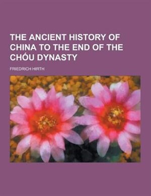 The Ancient History of China to the End of the Chou Dynasty