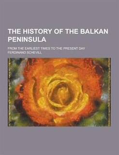 The History of the Balkan Peninsula; From the Earliest Times to the Present Day