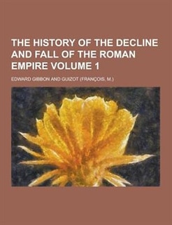 The History of the Decline and Fall of the Roman Empire Volume 1