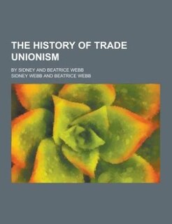 The history of trade unionism; by Sidney and Beatrice Webb