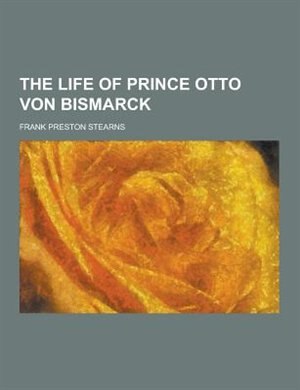 Front cover_The Life of Prince Otto Von Bismarck