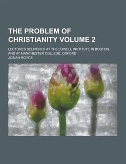 Front cover_The Problem of Christianity; Lectures Delivered at the Lowell Institute in Boston, and at Manchester College, Oxford Volume 2