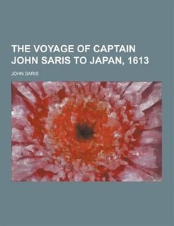The Voyage of Captain John Saris to Japan, 1613