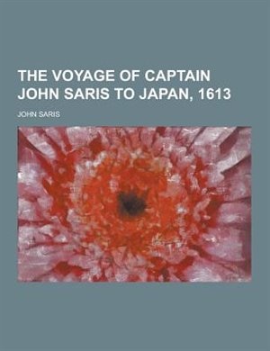 The Voyage of Captain John Saris to Japan, 1613