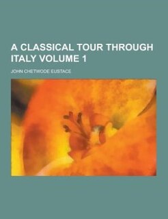 A classical tour through Italy Volume 1