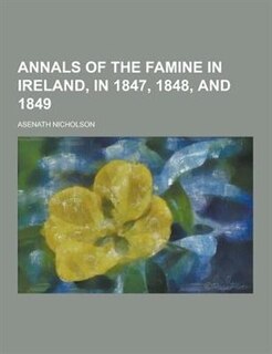 Annals of the Famine in Ireland, in 1847, 1848, and 1849
