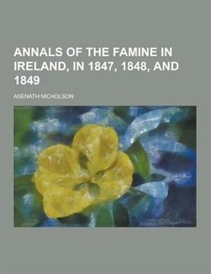 Annals of the Famine in Ireland, in 1847, 1848, and 1849