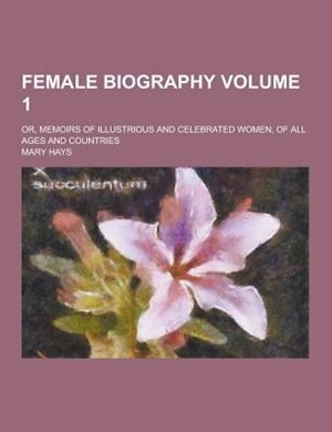 Front cover_Female Biography; Or, Memoirs of Illustrious and Celebrated Women, of All Ages and Countries Volume 1