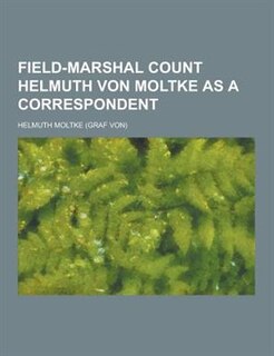 Field-Marshal Count Helmuth Von Moltke as a Correspondent
