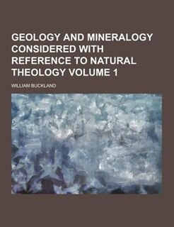 Geology and Mineralogy Considered with Reference to Natural Theology Volume 1