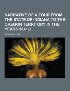 Narrative of a Tour from the State of Indiana to the Oregon Territory in the Years 1841-2