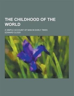 The Childhood of the World; A Simple Account of Man in Early Times