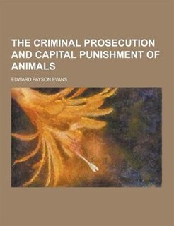 The Criminal Prosecution and Capital Punishment of Animals