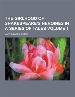 Front cover_The Girlhood of Shakespeare's Heroines in a Series of Tales Volume 1