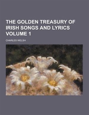 The Golden Treasury of Irish Songs and Lyrics Volume 1