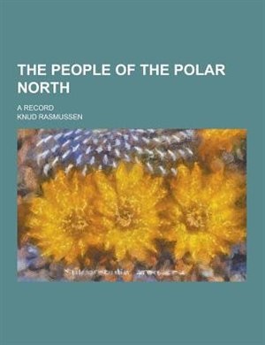 The People of the Polar North; A Record