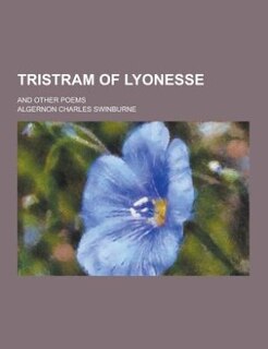 Tristram of Lyonesse; and other poems