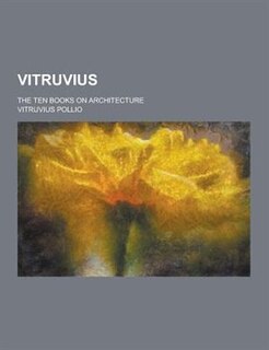 Vitruvius; The Ten Books on Architecture