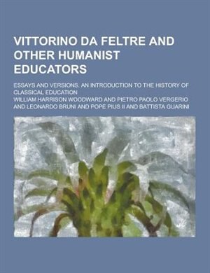 Front cover_Vittorino Da Feltre and Other Humanist Educators; Essays and Versions. an Introduction to the History of Classical Education