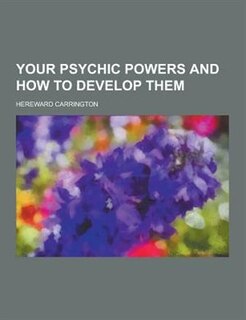Your Psychic Powers and How to Develop Them